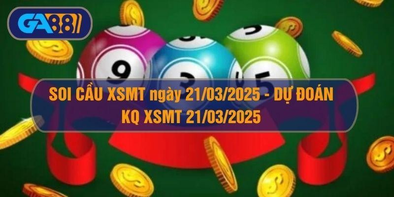 GA88 Soi cầu XSMT ngày 21/03/2025 - Dự đoán KQ XSMN 21/03/2025