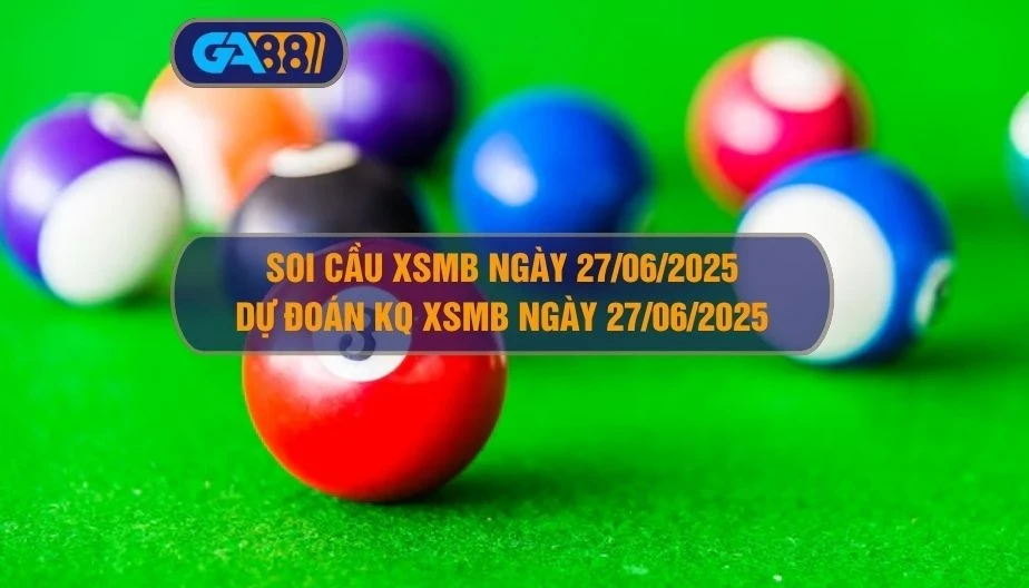 GA88 Soi cầu XSMB ngày 27/06/2025 - Dự đoán KQ XSMB 27/06/2025